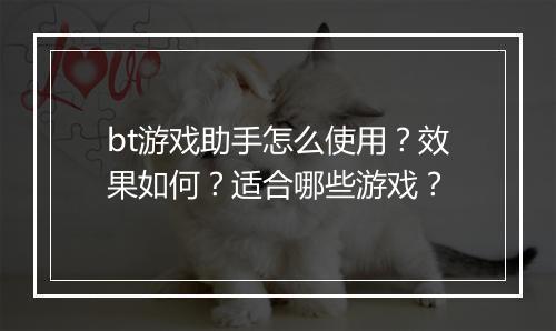bt游戏助手怎么使用？效果如何？适合哪些游戏？
