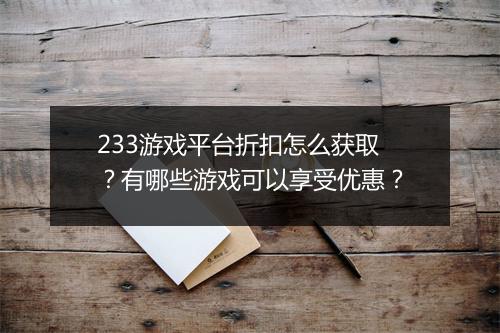 233游戏平台折扣怎么获取？有哪些游戏可以享受优惠？