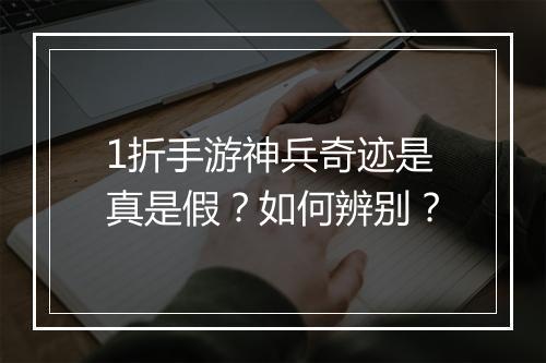 1折手游神兵奇迹是真是假？如何辨别？