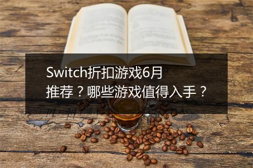 Switch折扣游戏6月推荐？哪些游戏值得入手？