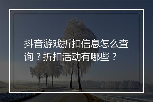 抖音游戏折扣信息怎么查询？折扣活动有哪些？