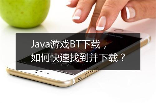 Java游戏BT下载,如何快速找到并下载?