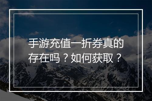 手游充值一折券真的存在吗？如何获取？