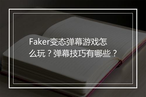 Faker变态弹幕游戏怎么玩？弹幕技巧有哪些？