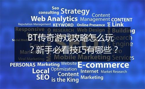 BT传奇游戏攻略怎么玩？新手必看技巧有哪些？