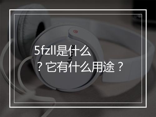 5fzll是什么？它有什么用途？
