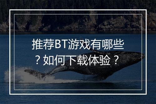 推荐BT游戏有哪些？如何下载体验？