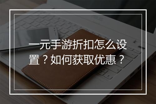 一元手游折扣怎么设置?如何获取优惠?
