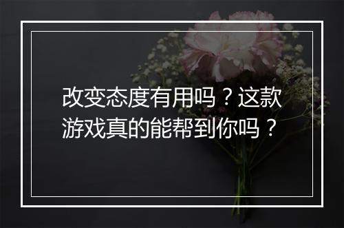 改变态度有用吗?这款游戏真的能帮到你吗?