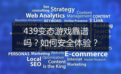 439变态游戏靠谱吗？如何安全体验？