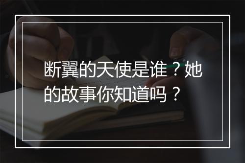 断翼的天使是谁？她的故事你知道吗？