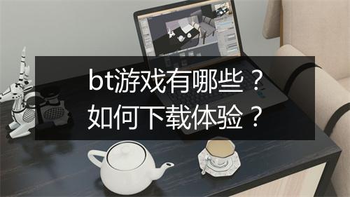 bt游戏有哪些？如何下载体验？