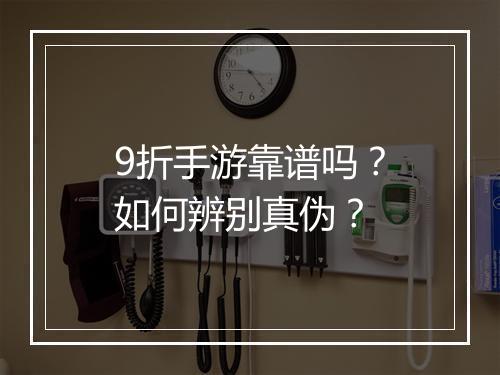 9折手游靠谱吗？如何辨别真伪？
