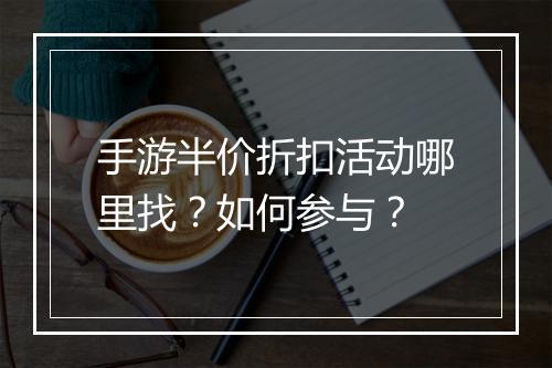 手游半价折扣活动哪里找？如何参与？