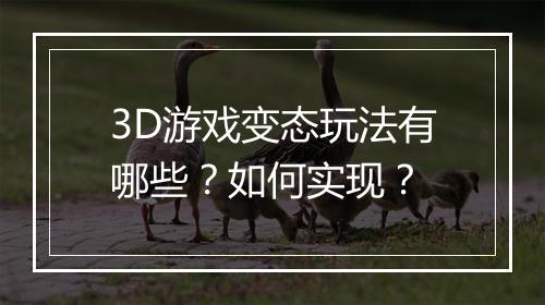 3D游戏变态玩法有哪些？如何实现？