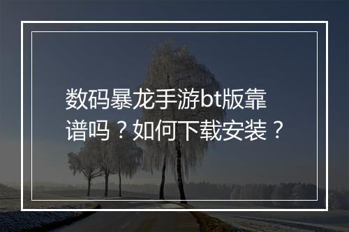 数码暴龙手游bt版靠谱吗？如何下载安装？