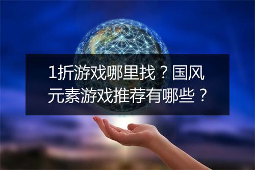1折游戏哪里找？国风元素游戏推荐有哪些？