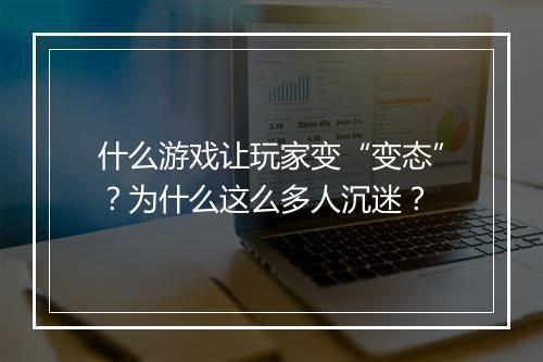 什么游戏让玩家变“变态”？为什么这么多人沉迷？