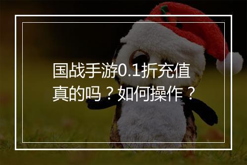 国战手游0.1折充值真的吗?如何操作?