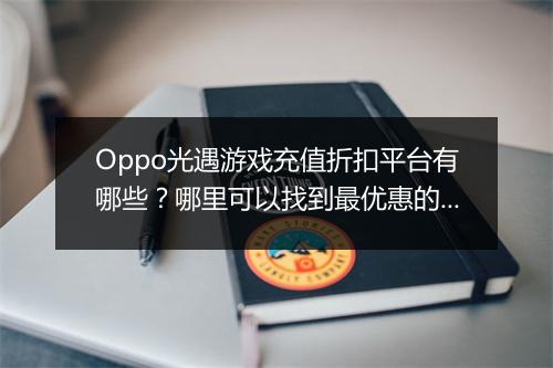 Oppo光遇游戏充值折扣平台有哪些?哪里可以找到最优惠的折扣?