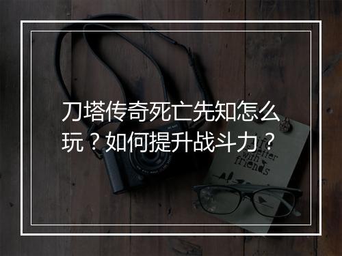 刀塔传奇死亡先知怎么玩？如何提升战斗力？