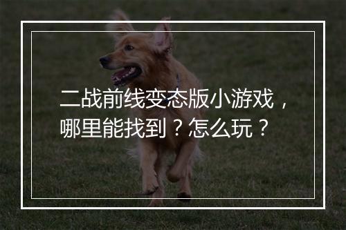 二战前线变态版小游戏，哪里能找到？怎么玩？