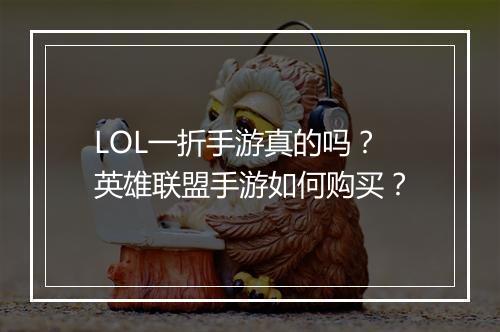 LOL一折手游真的吗？英雄联盟手游如何购买？