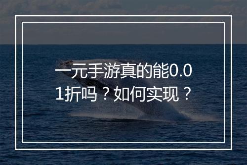 一元手游真的能0.01折吗？如何实现？