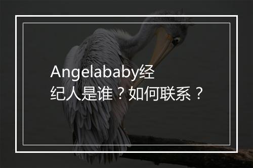 Angelababy经纪人是谁？如何联系？