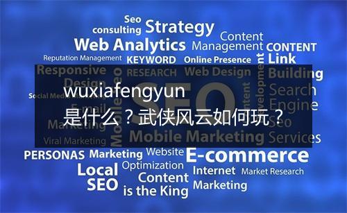 wuxiafengyun是什么？武侠风云如何玩？