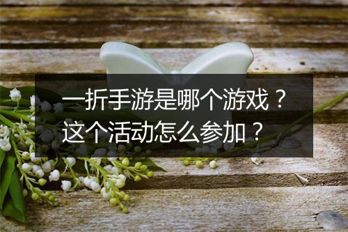一折手游是哪个游戏？这个活动怎么参加？