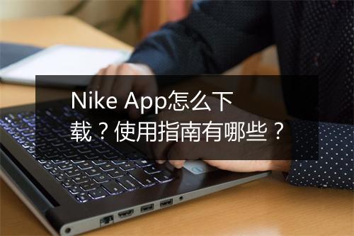 Nike App怎么下载？使用指南有哪些？