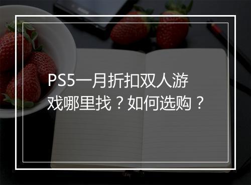 PS5一月折扣双人游戏哪里找？如何选购？