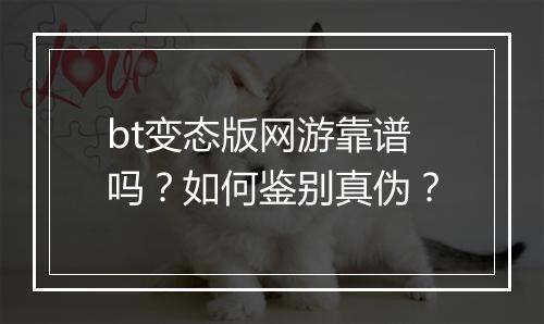 bt变态版网游靠谱吗？如何鉴别真伪？