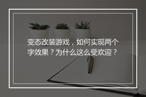 变态改装游戏，如何实现两个字效果？为什么这么受欢迎？