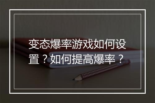 变态爆率游戏如何设置？如何提高爆率？