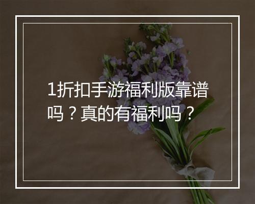 1折扣手游福利版靠谱吗？真的有福利吗？