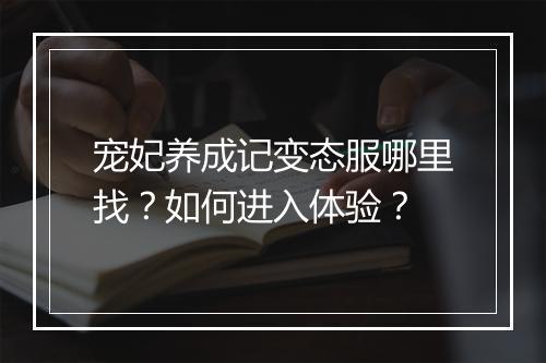 宠妃养成记变态服哪里找?如何进入体验?