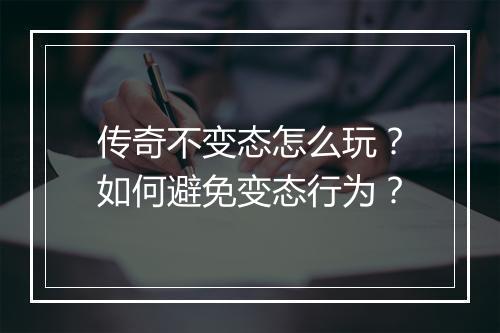 传奇不变态怎么玩?如何避免变态行为?