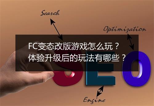 FC变态改版游戏怎么玩?体验升级后的玩法有哪些?