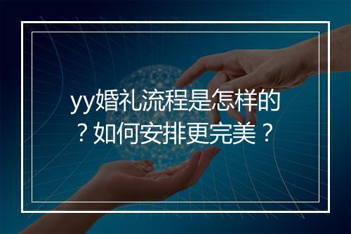 yy婚礼流程是怎样的?如何安排更完美?