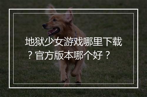 地狱少女游戏哪里下载？官方版本哪个好？