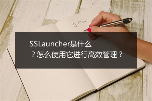 SSLauncher是什么？怎么使用它进行高效管理？