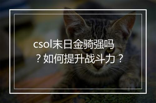 csol末日金骑强吗?如何提升战斗力?
