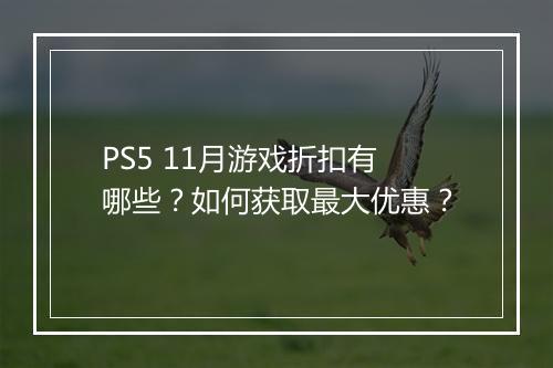 PS5 11月游戏折扣有哪些?如何获取最大优惠?