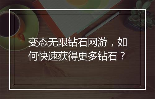 变态无限钻石网游，如何快速获得更多钻石？