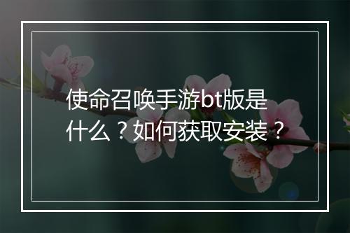 使命召唤手游bt版是什么？如何获取安装？