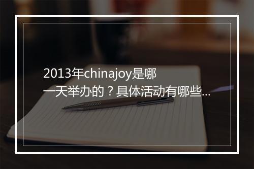 2013年chinajoy是哪一天举办的？具体活动有哪些？