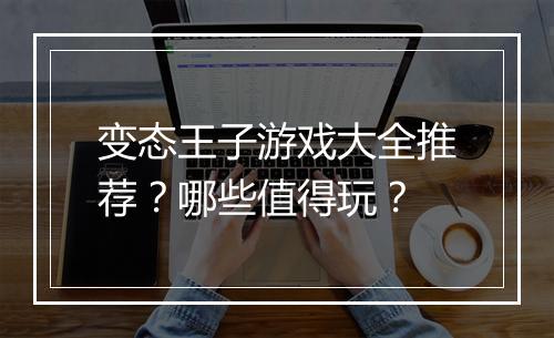 变态王子游戏大全推荐?哪些值得玩?
