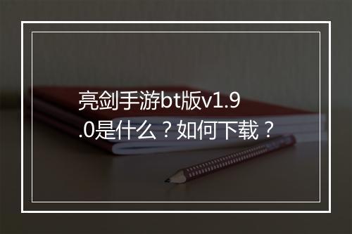 亮剑手游bt版v1.9.0是什么？如何下载？